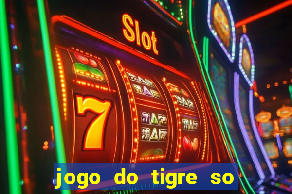 jogo do tigre so para brincar